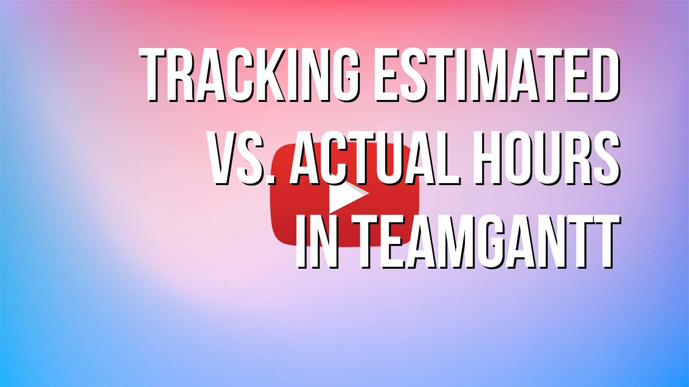 VIDEO - Tracking Estimated vs Actual Hours in TeamGantt